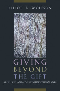 Elliot R. Wolfson — Giving Beyond the Gift: Apophasis and Overcoming Theomania