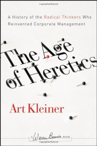 Art Kleiner — The Age of Heretics: A History of the Radical Thinkers Who Reinvented Corporate Management, 2nd Ed (J-B Warren Bennis Series)