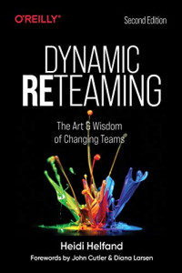 Heidi Helfand — Dynamic Reteaming: The Art and Wisdom of Changing Teams