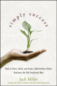 Jack Miller — Simply Success - How to Start, Build and Grow a Multimillion Dollar Business the Old-Fashioned Way