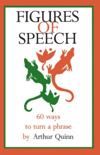 Arthur Quinn — Figures of Speech : 60 Ways To Turn A Phrase