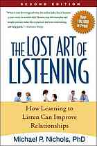 Michael P Nichols — The lost art of listening : how learning to listen can improve relationships