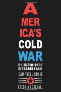Campbell Craig, Fredrik Logevall — America’s Cold War.