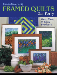 Gai Perry — Do It Yourself Framed Quilts Fast, Fun & Easy Projects