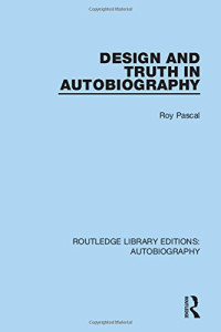 Roy Pascal — Design and Truth in Autobiography (Routledge Library Editions: Autobiography) (Volume 7)