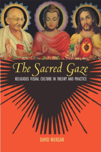 David Morgan — The Sacred Gaze: Religious Visual Culture in Theory and Practice