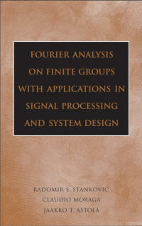 Radomir S. Stanković, Claudio Moraga, Jaakko T. Astola — Fourier Analysis on Finite Groups with Applications in Signal Processing and System Design