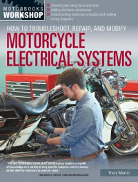Tracy Martin — How to Troubleshoot, Repair, and Modify Motorcycle Electrical Systems (Motorbooks Workshop)