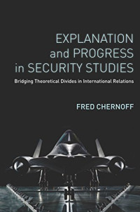 Fred Chernoff — Explanation and Progress in Security Studies: Bridging Theoretical Divides in International Relations