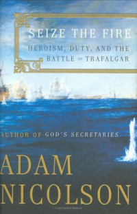 Adam Nicolson — Seize the Fire: Heroism, Duty, and the Battle of Trafalgar