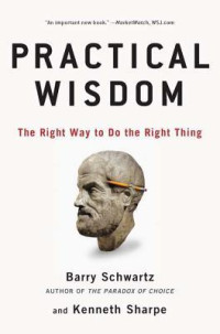 Barry Schwartz; Kenneth Sharpe — Practical Wisdom: The Right Way to Do the Right Thing