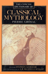 Pierre Grimal, Stephen Kershaw, Stephen Kershaw, A. R. Maxwell-Hyslop — A Concise Dictionary of Classical Mythology