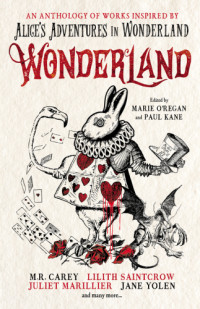 Kane,Paul;O'Regan,Marie,,editor — Wonderland: an anthology of works inspired by Alice's adventures in Wonderland