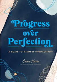 Emma Norris — Progress Over Perfection: A Guide to Mindful Productivity