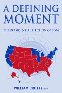 William J. Crotty — A Defining Moment: the Presidential Election Of 2004 : The Presidential Election Of 2004