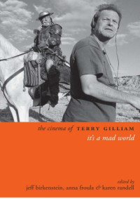 Birkenstein, Jeff;Froula, Anna(Editor);Randell, Karen(Editor) — The Cinema of Terry Gilliam: It's a Mad World (Directors' Cuts)