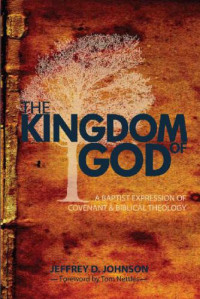 Jeffrey D. Johnson — The Kingdom of God: A Baptist Expression of Covenant Theology