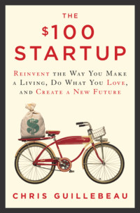 Guillebeau, Chris — The $100 startup: reinvent the way you make a living, do what you love, and create a new future