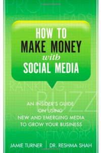Jamie Turner, Reshma Shah — How to Make Money with Social Media: An Insider's Guide on Using New and Emerging Media to Grow Your Business