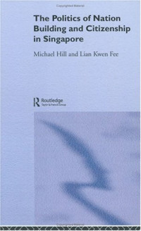 Michael Hill — Politics of Nation-Building and Citizenship in Singapore (Politics in Asia)