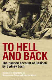 Sydney Loch, Jake De Vries, Susanna De Vries — To Hell and Back - The Banned Account of Gallipoli (2007)