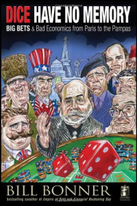 Will Bonner — Dice Have No Memory: Big Bets and Bad Economics from Paris to the Pampas
