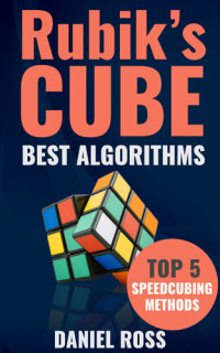 Ross, Daniel — Rubik's Cube Best Algorithms: Top 5 Speedcubing Methods, Finger Tricks included, A Beginner's Guide with Easy instructions