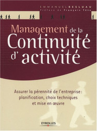 Emmanuel Besluau — Management de la continuité d'activité : Assurer la pérennité de l'entreprise : planification, choix techniques et mise en oeuvre