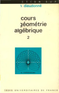 Jean Alexandre Dieudonné — Cours de géométrie algébrique. 2 : précis de géométrie algébrique élémentaire