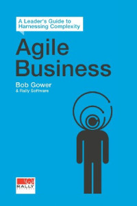Bob Gower et al. — Agile Business: A Leader’s Guide to Harnessing Complexity