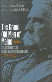Jeremiah E. Goulka, James M. McPherson — The Grand Old Man of Maine: Selected Letters of Joshua Lawrence Chamberlain, 1865-1914 (Civil War America)