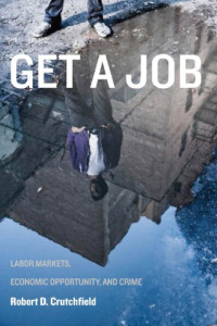 Robert D. Crutchfield — Get a Job: Labor Markets, Economic Opportunity, and Crime
