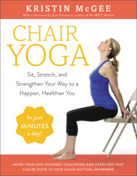 Kristin McGee — Chair Yoga Sit, Stretch, and Strengthen Your Way to a Happier, Healthier You