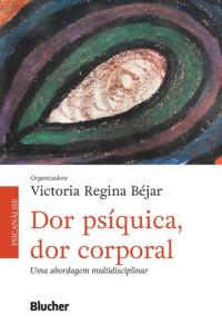 Victoria Regina Béjar — Dor Psíquica, Dor Corporal: Uma abordagen multidisciplinar