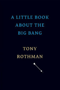 Tony Rothman — A Little Book about the Big Bang
