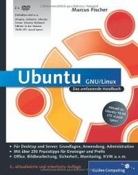 Marcus Fischer — Ubuntu GNU/Linux : das umfassende Handbuch ; [für Desktop und Server: Grundlagen, Anwendung, Administration ; mit über 250 Praxistipps für Einsteiger und Profis ; Office, Bildbearbeitung, Sicherheit, Monitoring, KVM u.v.m.]