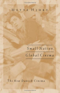 Mette Hjort — Small Nation, Global Cinema: The New Danish Cinema