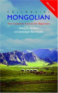 Alan J.K. Sanders, Jantsangiyn Bat-Ireedui — Colloquial Mongolian: The Complete Course for Beginners