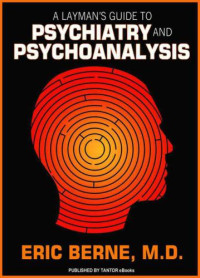Berne, Eric — A Layman's Guide to Psychiatry and Psychoanalysis