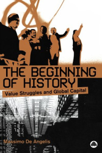 Massimo De Angelis — The Beginning of History: Value Struggles and Global Capital