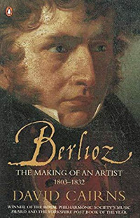 David Cairns — Berlioz: The Making of an Artist, 1803–1832 (Berlioz 1)