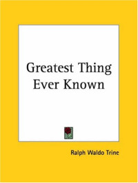 Trine, Ralph Waldo — Greatest Thing Ever Known