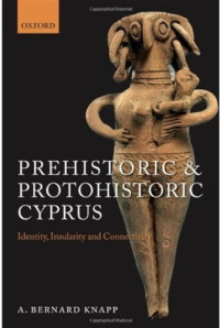 A. Bernard Knapp — Prehistoric and Protohistoric Cyprus: Identity, Insularity, and Connectivity