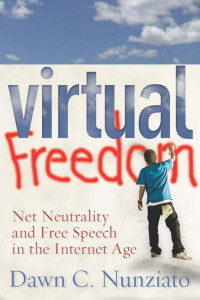 Dawn Nunziato — Virtual Freedom: Net Neutrality and Free Speech in the Internet Age