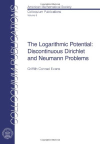 Griffith Conrad Evans — The Logarithmic Potential: Discontinuous Dirichlet and Neumann Problems (Colloquium Publications)