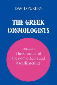 David Furley — The Greek Cosmologists: Volume 1, The Formation of the Atomic Theory and its Earliest Critics