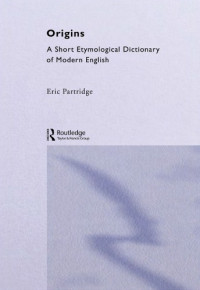 Eric Partridge — Origins: A Short Etymological Dictionary of Modern English