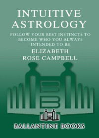 Elizabeth Rose Campbell — Intuitive Astrology: Follow Your Best Instincts to Become Who You Always Intended to Be