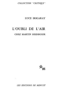 Luce Irigaray — L'oubli de l'air chez Martin Heidegger