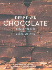 Sara Perry, Jane Zwinger — Deep Dark Chocolate • Decadent Recipes for the Serious Chocolate Lover
